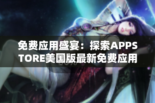 免费应用盛宴：探索APPSTORE美国版最新免费应用