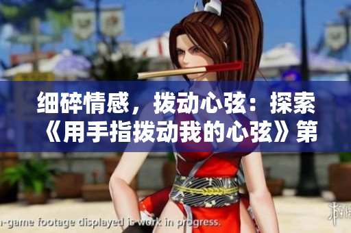 细碎情感，拨动心弦：探索《用手指拨动我的心弦》第二季