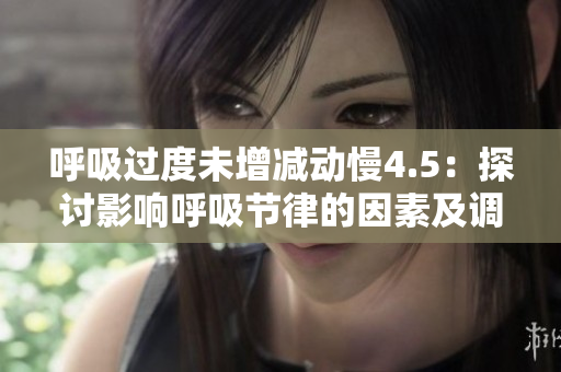 呼吸过度未增减动慢4.5：探讨影响呼吸节律的因素及调节策略