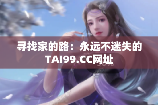 寻找家的路：永远不迷失的TAI99.CC网址