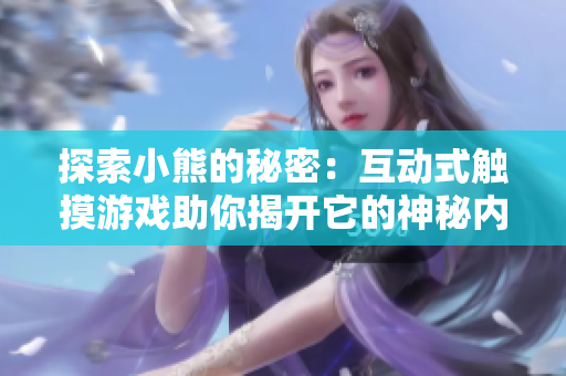 探索小熊的秘密：互动式触摸游戏助你揭开它的神秘内部