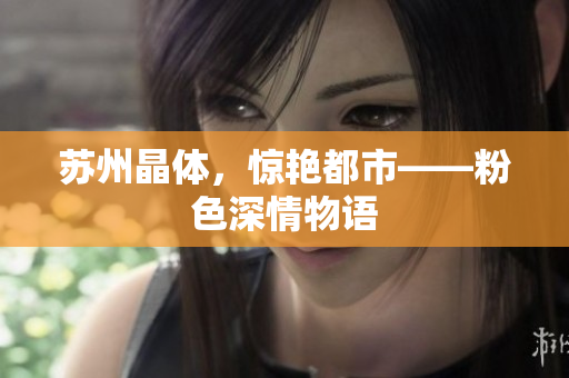 苏州晶体，惊艳都市——粉色深情物语