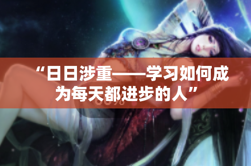 “日日涉重——学习如何成为每天都进步的人”