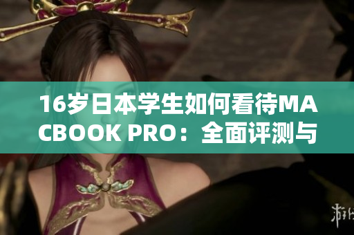 16岁日本学生如何看待MACBOOK PRO：全面评测与使用体验分享