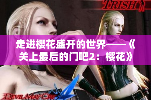 走进樱花盛开的世界——《关上最后的门吧2：樱花》第二季深度解析