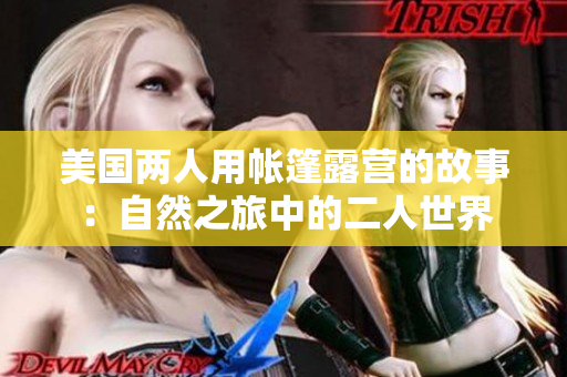 美国两人用帐篷露营的故事：自然之旅中的二人世界