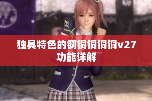 独具特色的锕铜铜铜铜v27功能详解