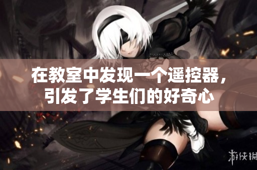 在教室中发现一个遥控器，引发了学生们的好奇心