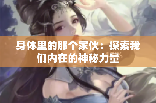 身体里的那个家伙：探索我们内在的神秘力量