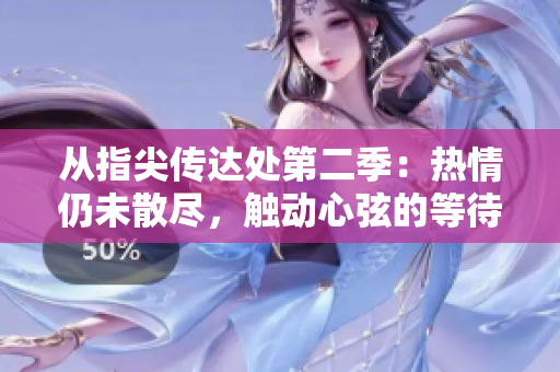 从指尖传达处第二季：热情仍未散尽，触动心弦的等待