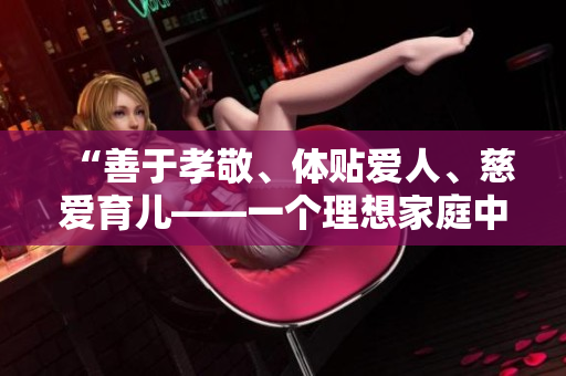 “善于孝敬、体贴爱人、慈爱育儿——一个理想家庭中的典范男性”