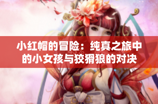 小红帽的冒险：纯真之旅中的小女孩与狡猾狼的对决