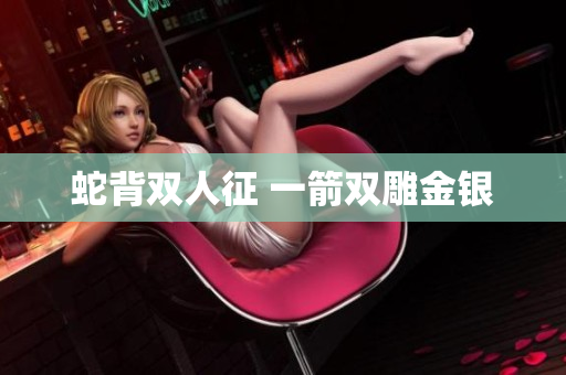 蛇背双人征 一箭双雕金银