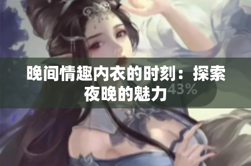 晚间情趣内衣的时刻：探索夜晚的魅力