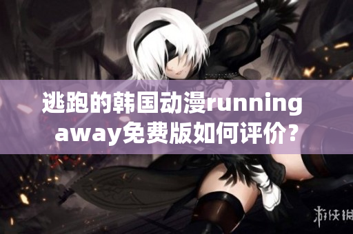 逃跑的韩国动漫running away免费版如何评价？