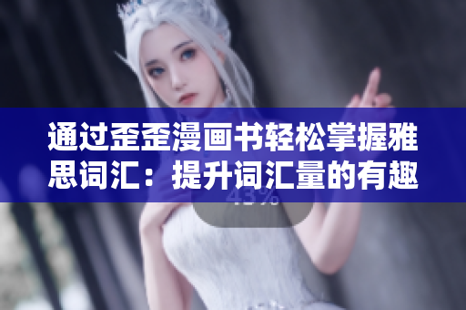 通过歪歪漫画书轻松掌握雅思词汇：提升词汇量的有趣方法