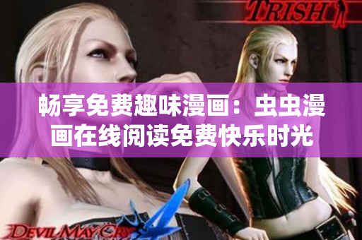畅享免费趣味漫画：虫虫漫画在线阅读免费快乐时光