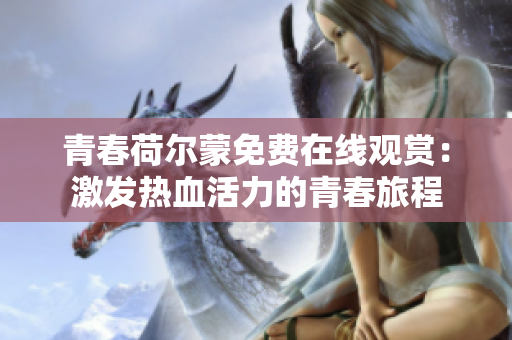 青春荷尔蒙免费在线观赏：激发热血活力的青春旅程
