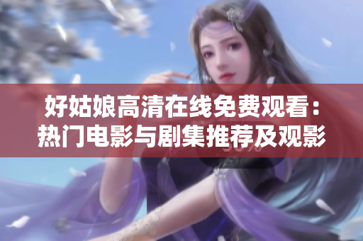 好姑娘高清在线免费观看：热门电影与剧集推荐及观影指南