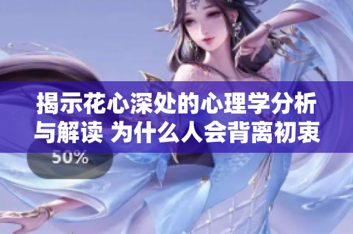 揭示花心深处的心理学分析与解读 为什么人会背离初衷