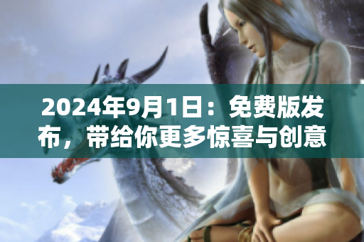 2024年9月1日：免费版发布，带给你更多惊喜与创意