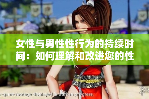 女性与男性性行为的持续时间：如何理解和改进您的性生活体验