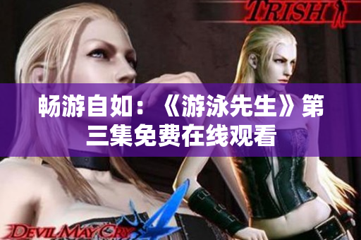 畅游自如：《游泳先生》第三集免费在线观看
