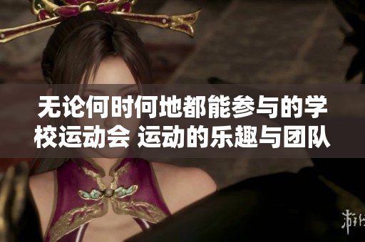 无论何时何地都能参与的学校运动会 运动的乐趣与团队精神