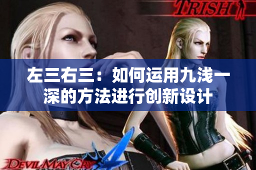 左三右三：如何运用九浅一深的方法进行创新设计
