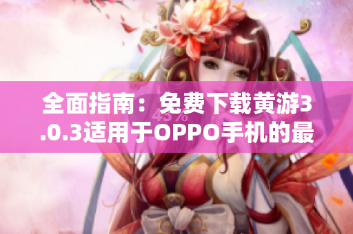 全面指南：免费下载黄游3.0.3适用于OPPO手机的最新版本
