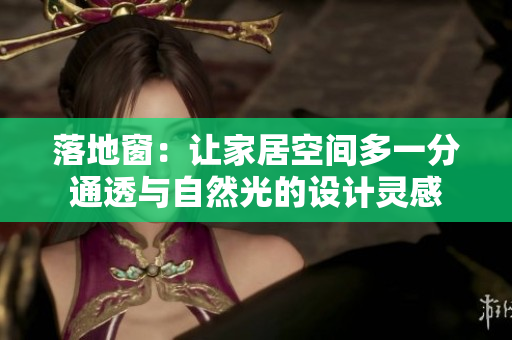 落地窗：让家居空间多一分通透与自然光的设计灵感