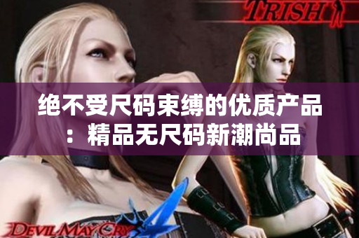 绝不受尺码束缚的优质产品：精品无尺码新潮尚品
