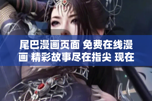 尾巴漫画页面 免费在线漫画 精彩故事尽在指尖 现在就开始阅读!