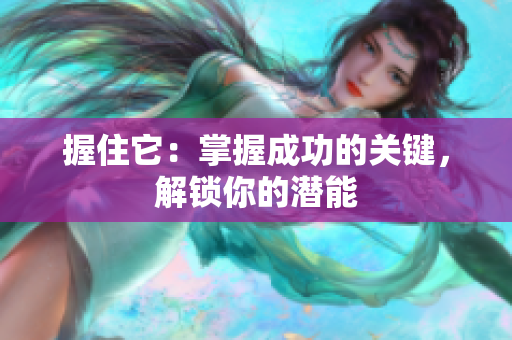 握住它：掌握成功的关键，解锁你的潜能