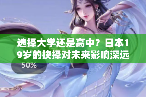 选择大学还是高中？日本19岁的抉择对未来影响深远
