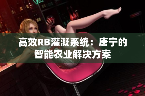 高效RB灌溉系统：唐宁的智能农业解决方案
