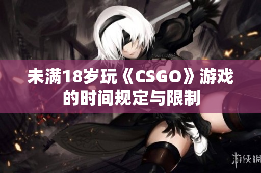 未满18岁玩《CSGO》游戏的时间规定与限制
