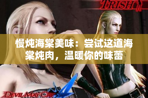 慢炖海棠美味：尝试这道海棠炖肉，温暖你的味蕾