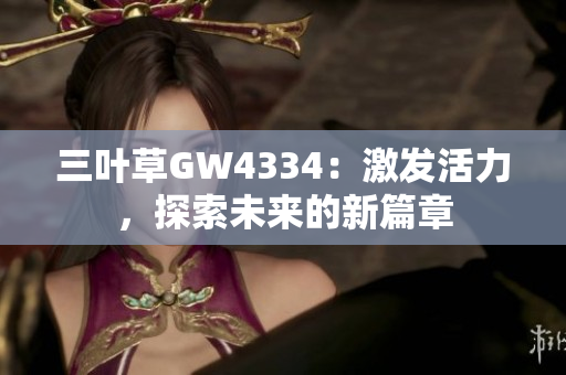 三叶草GW4334：激发活力，探索未来的新篇章