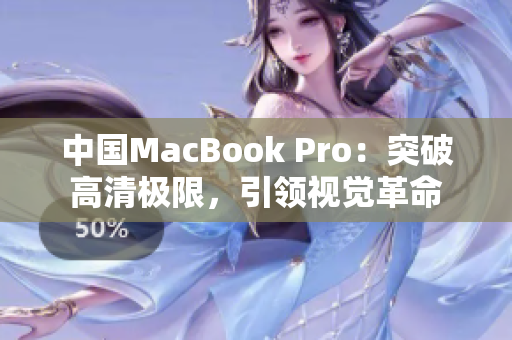 中国MacBook Pro：突破高清极限，引领视觉革命
