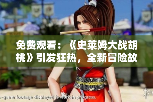 免费观看：《史莱姆大战胡桃》引发狂热，全新冒险故事绽放