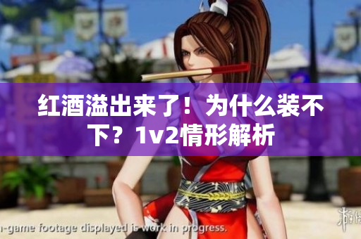 红酒溢出来了！为什么装不下？1v2情形解析