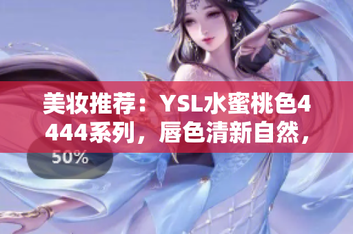 美妆推荐：YSL水蜜桃色4444系列，唇色清新自然，值得一试！