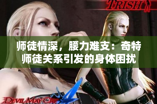 师徒情深，腰力难支：奇特师徒关系引发的身体困扰