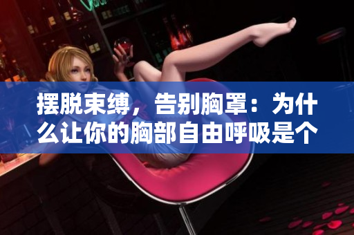 摆脱束缚，告别胸罩：为什么让你的胸部自由呼吸是个好主意