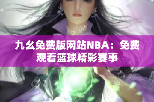 九幺免费版网站NBA：免费观看篮球精彩赛事