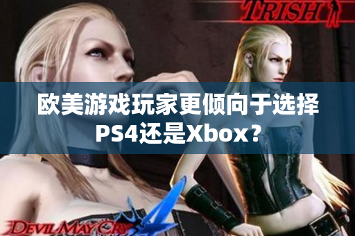 欧美游戏玩家更倾向于选择PS4还是Xbox？