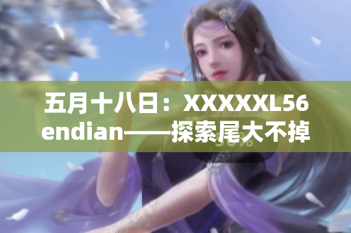 五月十八日：XXXXXL56endian——探索尾大不掉编码技术