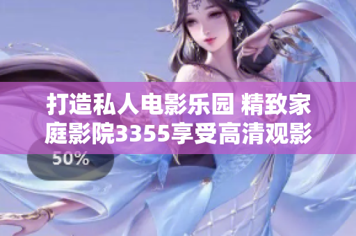 打造私人电影乐园 精致家庭影院3355享受高清观影