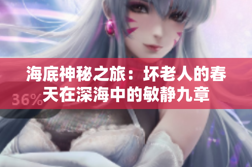 海底神秘之旅：坏老人的春天在深海中的敏静九章